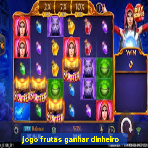 jogo frutas ganhar dinheiro